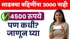 Ladki Bahin Yojana: लाडक्या बहिणींना 1500 नाही तर थेट 4500 रुपये मिळणार, पण कधी? जाणून